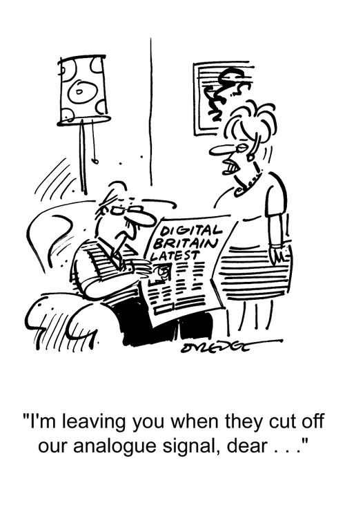 'I'm leaving you when they cut off our analogue signal, dear. . .'