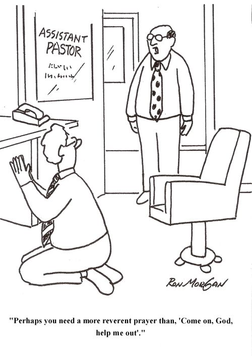 'Perhaps you need a more reverent prayer than, 'Come on, God, help me out.'