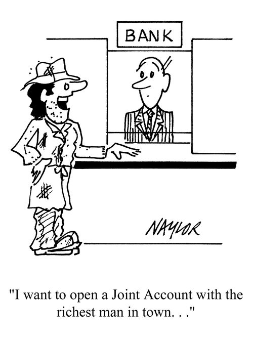 'I want to open a joint account with the riches man in town. . .'