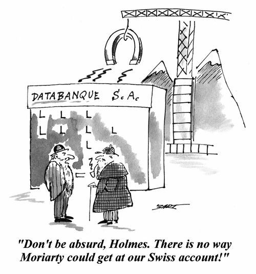 'Don't be absurd, Holmes. There is no way Moriarty could get at our Swiss account!'