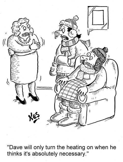 'Dave will only turn the heating on when he thinks it's absolutely necessary.'