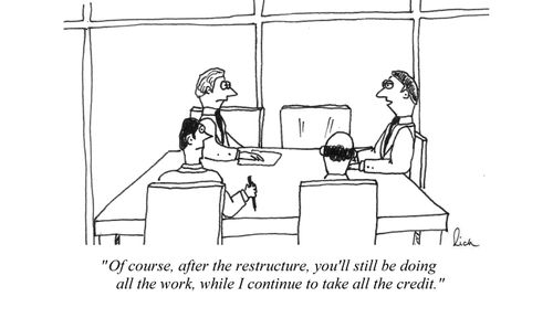 'Of course, after the restructure, you'll still be doing all the work, while I continue to take all the credit.'