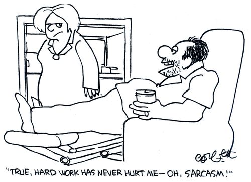 'True, hard work has never hurt me - oh, Sarcasm!'