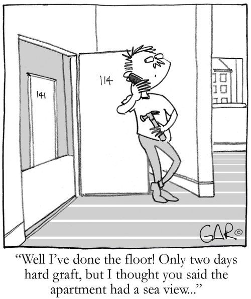 "Well I've done the floor! Only two days hard graft, but I thought you said the apartment had a sea view..."