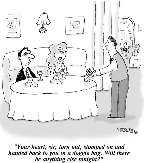 'Your heart, sir, torn out, stomped on and handed back to you in a doggie bag. Will there be anything else tonight?'