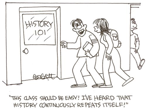 History 101: 'This class should be easy!  I've heard that history continuously repeats itself!'