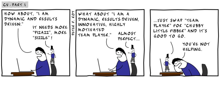 'How about, 'I am dynamic and results driven.'?' - 'It needs more 'pizazz', more 'sizzle'!' - 'What about, 'I am a dynamic, results driven, innovative, highly motivated team player.'' - 'Almost perfect...' - '...just swap 'team player' for 'chubby little 