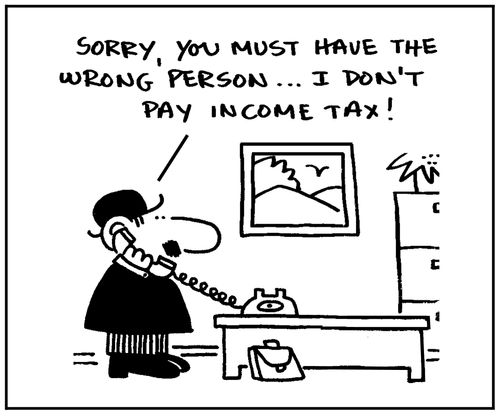 'Sorry, you must have the wrong person, I don't pay income tax.'