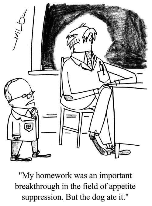 'My homework was an important breakthrough in the field of appetite suppression. But the dog ate it.'