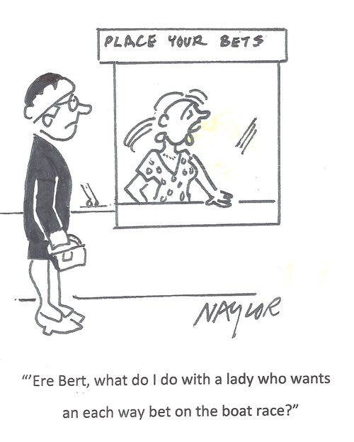 'Ere Bert, what do I do with a lady who wants an each way bet on the boat race?'