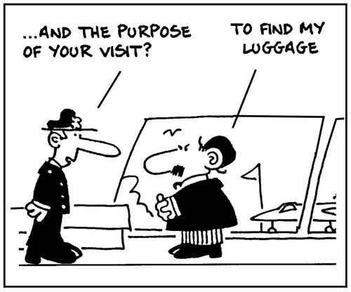 'And the purpose of your visit?' - 'To find my luggage.'