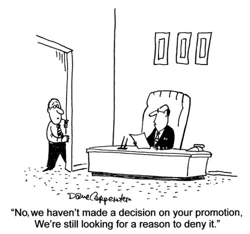 'No, we haven't made a decision on your promotion. We're still looking for a reason to deny it.'