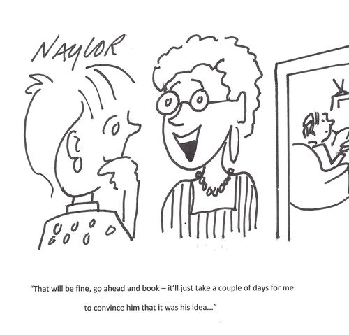 'That will be fine, go ahead and book - it'll just take a couple of days for me to convince him that it was his idea.'