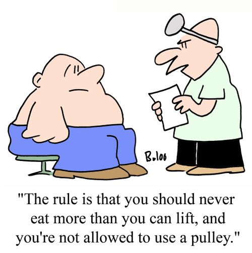 'The rule is that you should never eat more than you can lift, and you're not allowed to use a pulley.'