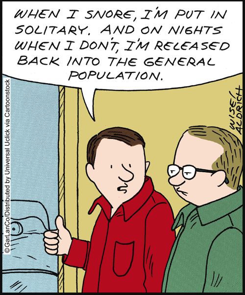 'When I snore, I'm put in solitary. And on nights when I don't, I'm released back into the general population.'