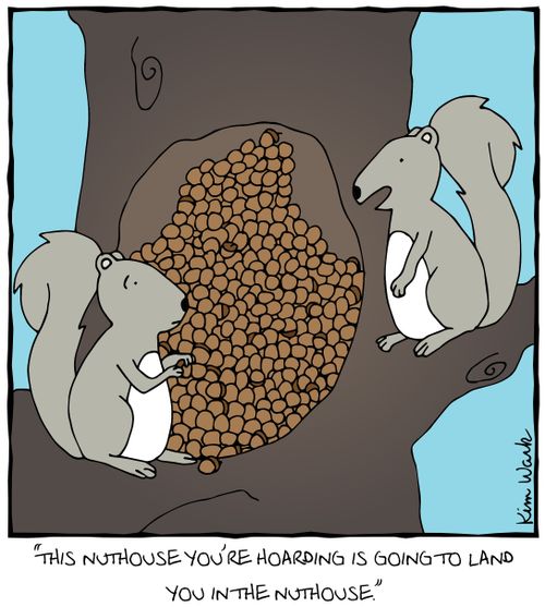 'This nuthouse you're hoarding is going to land you in the nuthouse.'