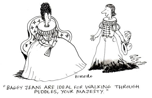 'Baggy jeans are ideal for walking through puddles, your majesty.'
