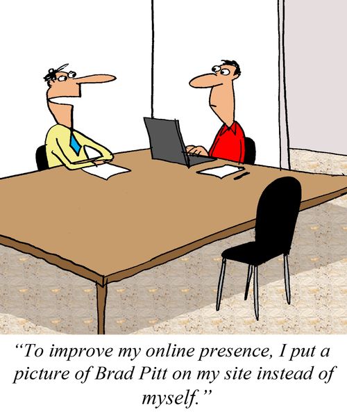 'To improve my online presence, I put a picture of Brad Pitt on my site instead of myself.'