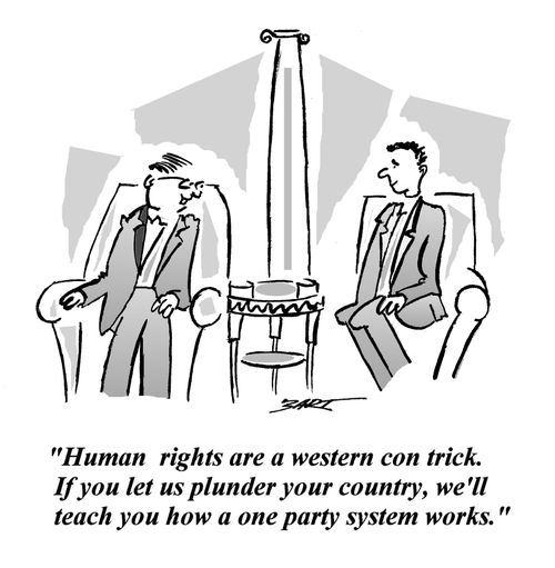 'Human rights are a western con trick. If you let us plunder your country, we'll teach you how a one party system works.'