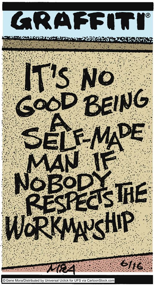 It's no good being a self-made man if nobody respects the workmanship.