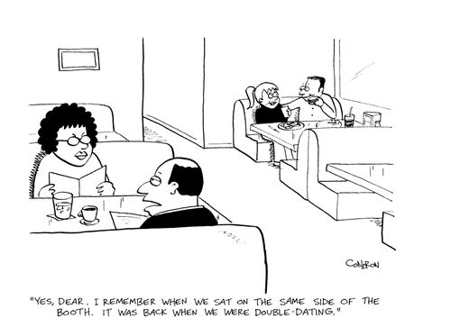 'Yes, dear.  I remember when we sat on the same side of the booth. It was back when we were double-dating.'