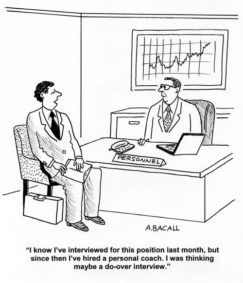 'I know I've interviewed for this position last month, but since then I've hired a personal coach. I was thinking maybe a do-over interview.'