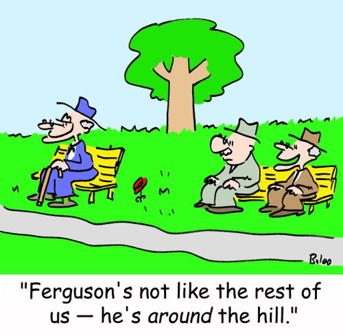 'Ferguson's not like the rest of us - he's AROUND the hill.'