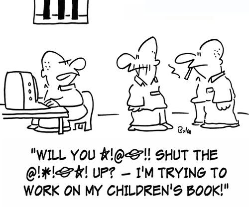 'Will you (swearing) shut the (swearing) up? -- I'm trying to work on my children's book!'