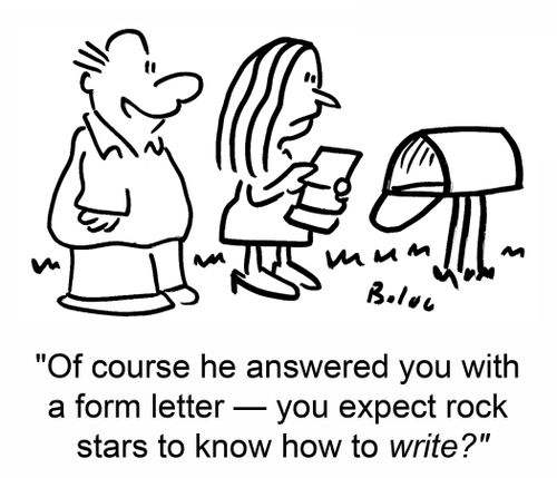 'Of course he answered you with a form letter -- you expect rock stars to know how to write?'