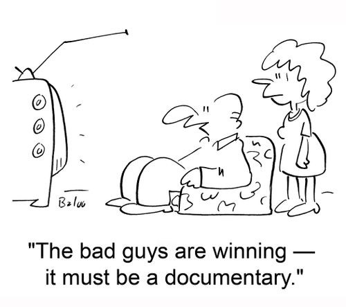 'The bad guys are winning -- it must be a documentary.'