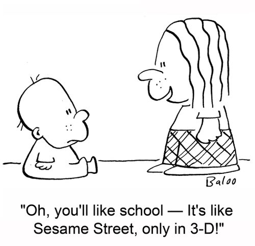 'Oh, you'll like school -- It's like Sesame Street, only in 3-D!'