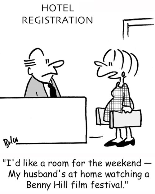 'I'd like a room for the weekend -- My husband's at home watching a Benny Hill film festival.'