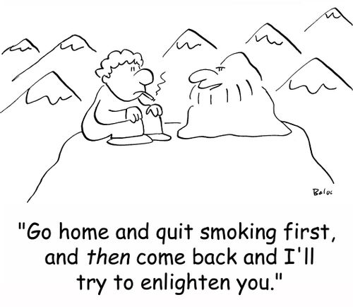 'Go home and quit smoking first, and then come back and I'll try to enlighten you.'