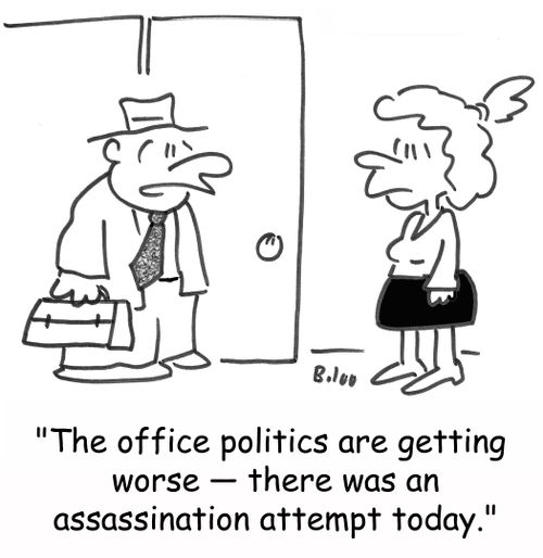 'The office politics are getting worse -- there was an assassination attempt today.'