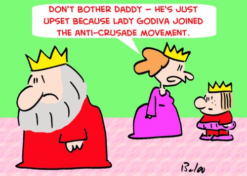 Don't bother Daddy -- he's just upset because Lady Godiva joined the anti-Crusade movement.'