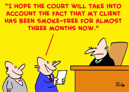 'I hope the Court will take into account the fact that my client has been smoke-free for almost three months now!'