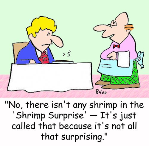 'No, there isn't any shrimp in the 'Shrimp Surprise' -- It's just called that because it's not all that surprising.'