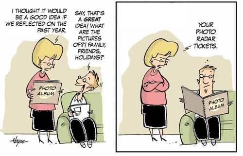 I thought it would be a good idea if we reflected on the past year...here are your photo radar tickets.