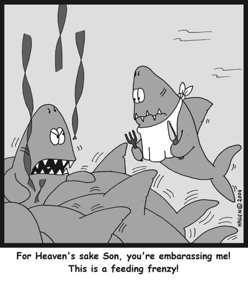 'For Heaven's sake Son, you're embarassing me! This is a feeding frenzy!'