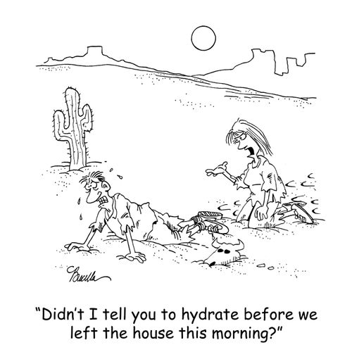'Didn't I tell you to hydrate before we left the house this morning?'