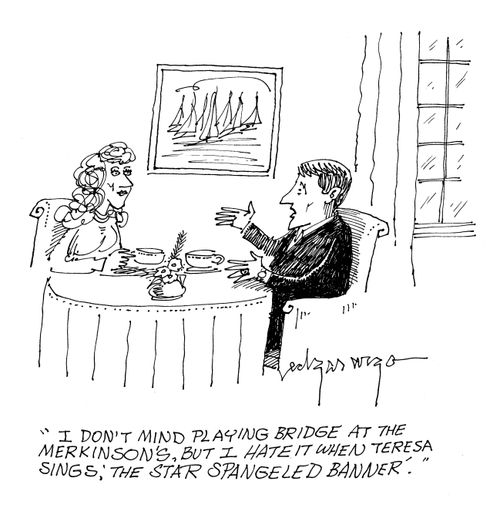 'I don't mind playing bridge at the Merkinson's, but I hate it when Teresa sings, 'The Star Spangeled Banner'.'