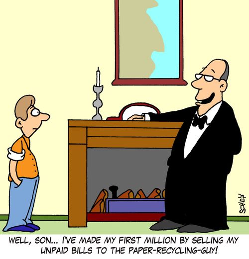 'Well, son... I've made my first million by selling my unpaid bills to the paper-recycling guy!'