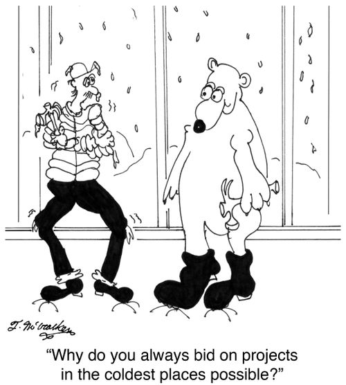 'Why do you always bid on projects in the coldest places possible?'