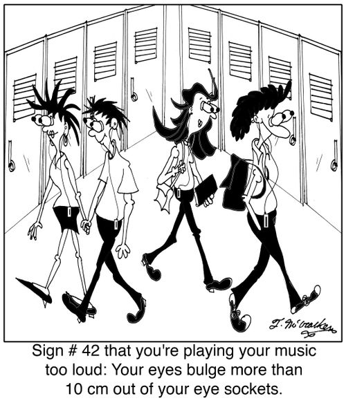 Sign number 42 that you're playing your music too loud: Your eyes bulge more than 10 cm out of your eye sockets.