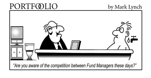 'Are you aware of the competition between fund managers these days?'