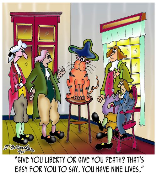 'Give you liberty or give you death? That's easy for you to say. You have nine lives.'