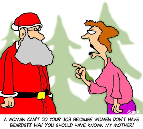 'A woman can't do your job because women don't have beards?? HA! You should have known my mother!'