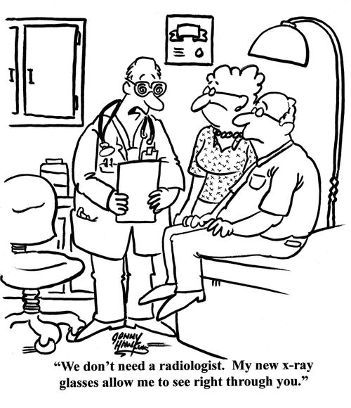 Doctor with funny glasses to patient: 'We don't need a radiologist. My new x-ray glasses allow me to see right through you.'