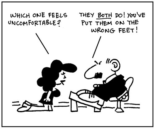'Which one feels uncomfortable?' - 'They both do, you've put them on the wrong feet.'