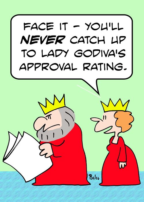 'Face it -- you'll NEVER catch up to Lady Godiva's approval rating.'